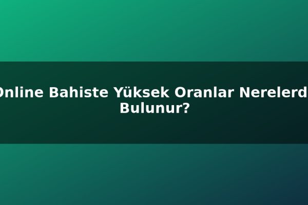 Online Bahiste Yüksek Oranlar Nerelerde Bulunur?
